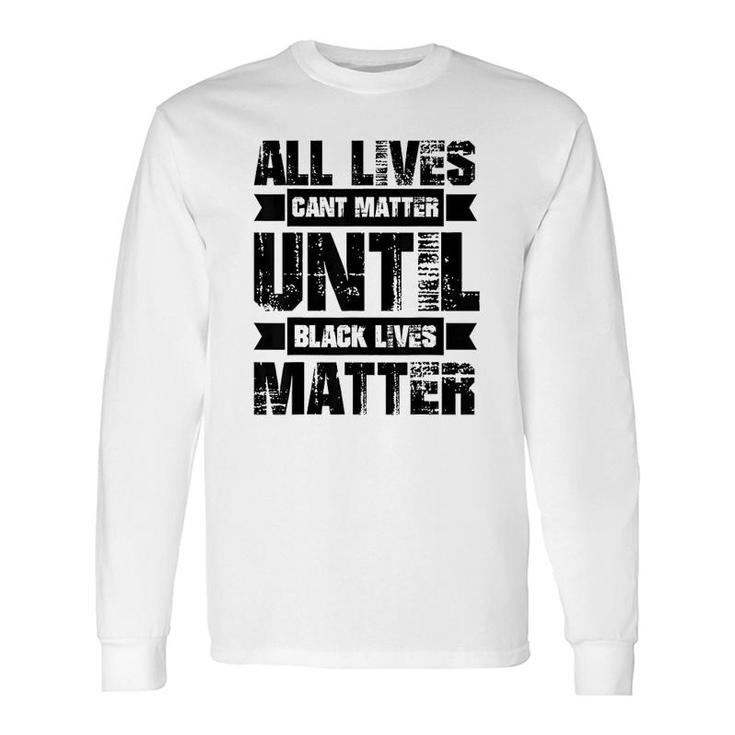 All Lives Cant Matter Until Long Sleeve T-Shirt T-Shirt