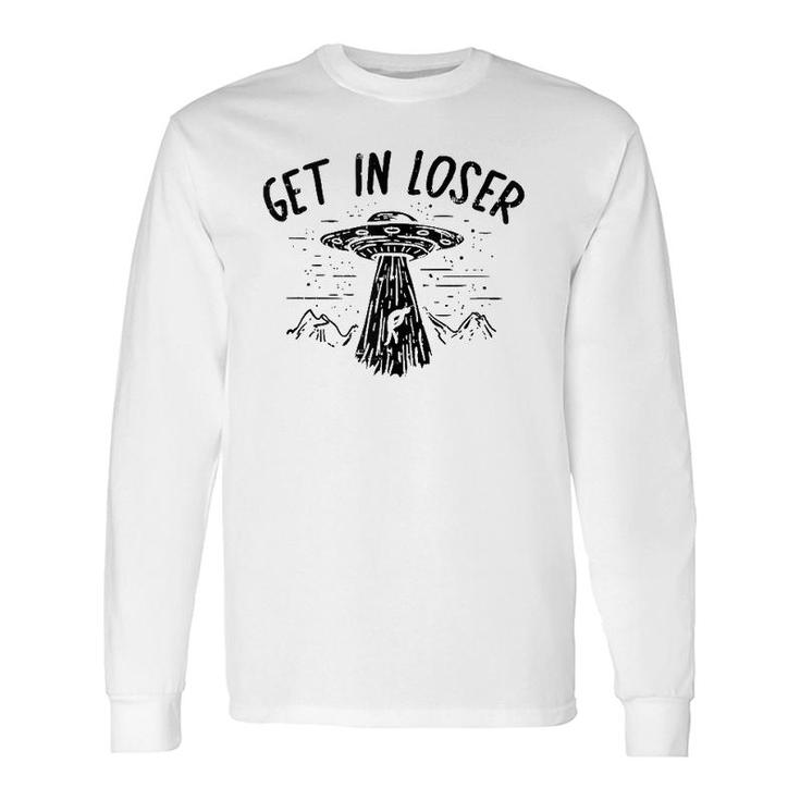 Get In Loser Alien Ufo Et Area 51 Space Lover Long Sleeve T-Shirt T-Shirt