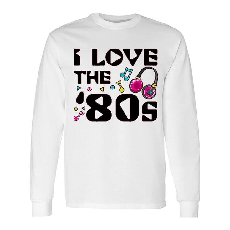 I Love The 80s Long Sleeve T-Shirt