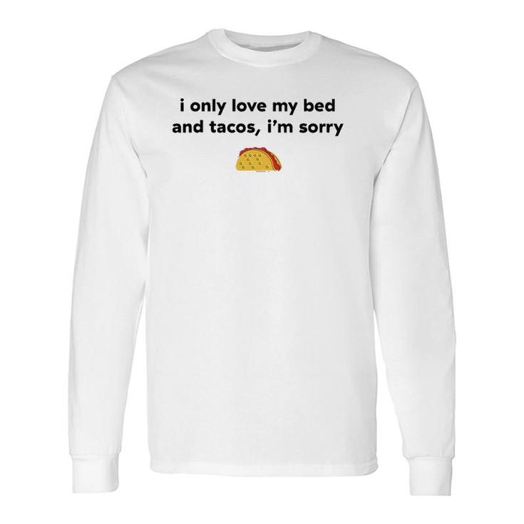 I Only Love My Bed And Tacos I'm Sorry Long Sleeve T-Shirt T-Shirt