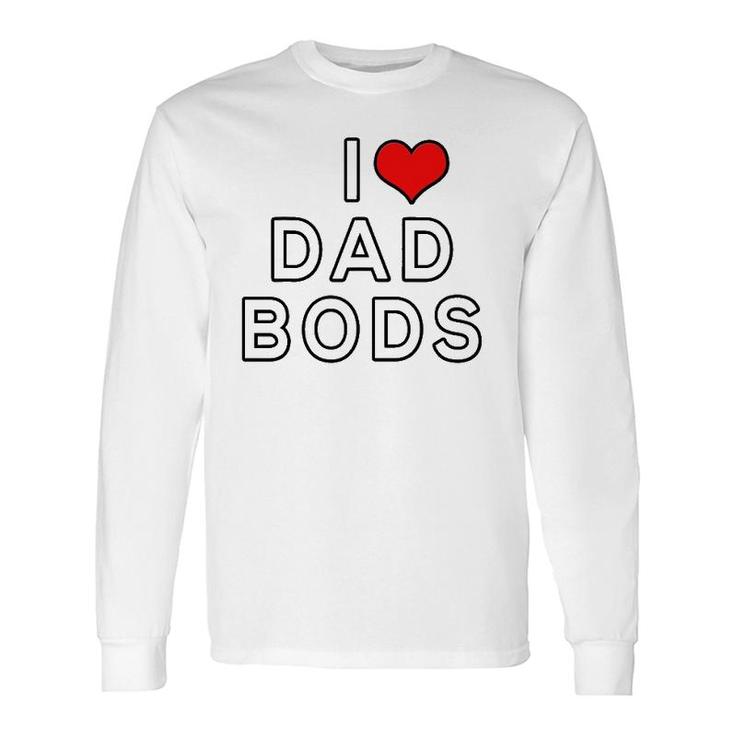 I Love Dad Bods Long Sleeve T-Shirt T-Shirt