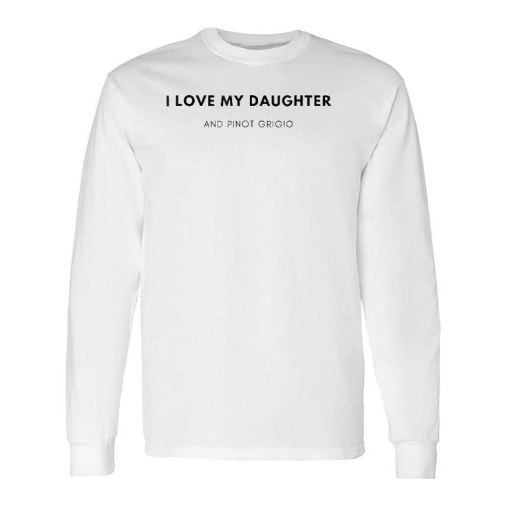 I Love My Daughter And Pinot Grigio Long Sleeve T-Shirt