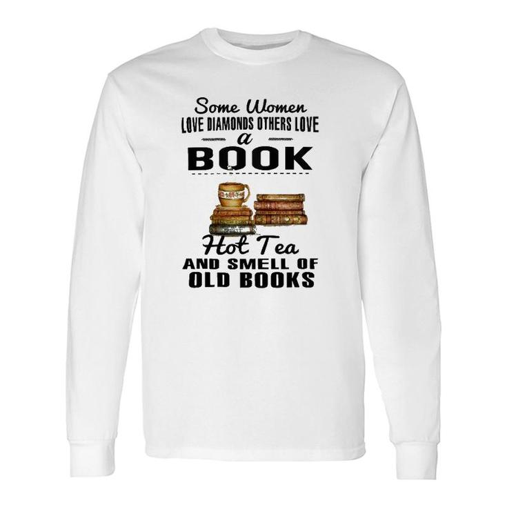 Some Love Diamonds Others Love A Book Hot Tea And Smell Of Old Books Long Sleeve T-Shirt