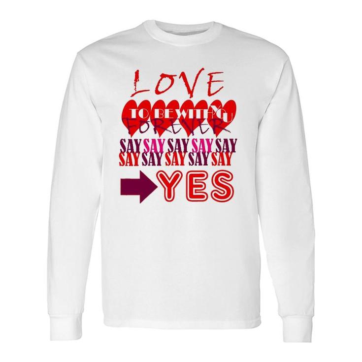 Love You Forever Say Yes Proposal Valentine King Queen Long Sleeve T-Shirt T-Shirt