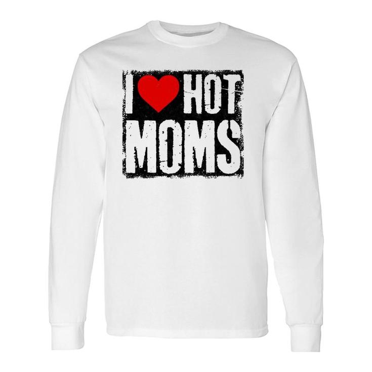 I Love Hot Moms Father Or Daddy From Wife Daughter Long Sleeve T-Shirt T-Shirt