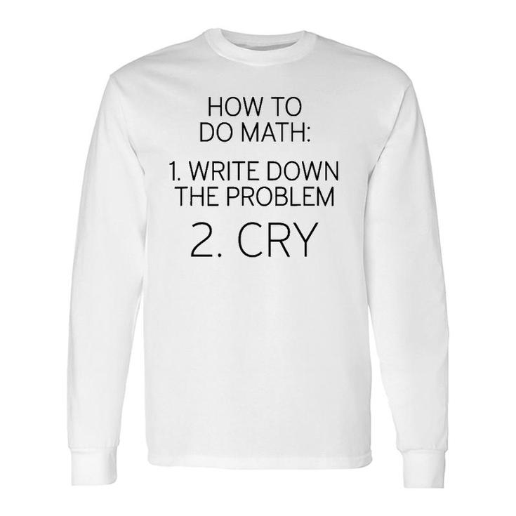 How To Do Math Write Down Problem Then Cry Long Sleeve T-Shirt T-Shirt