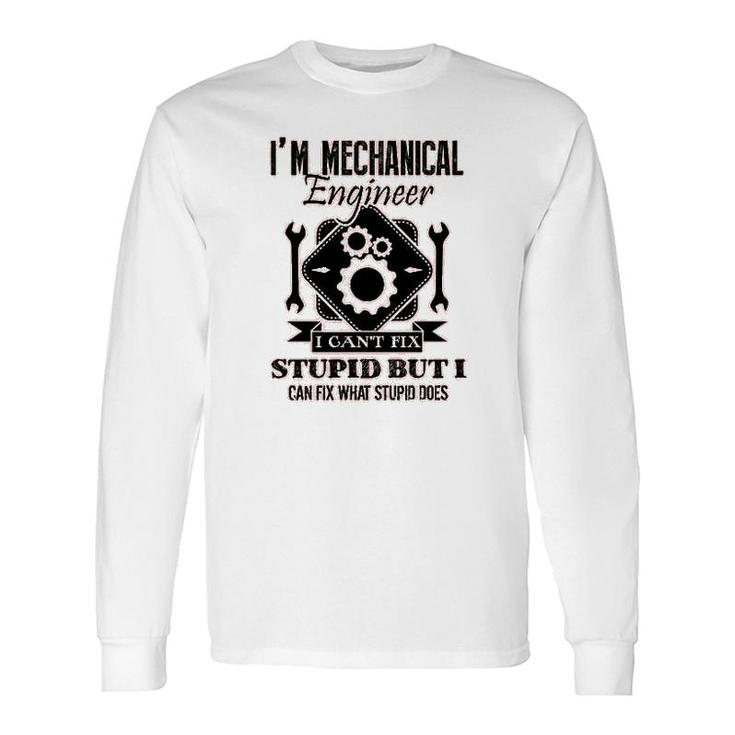 I Am Mechanical Engineer I Cant Fix Stupid Long Sleeve T-Shirt T-Shirt