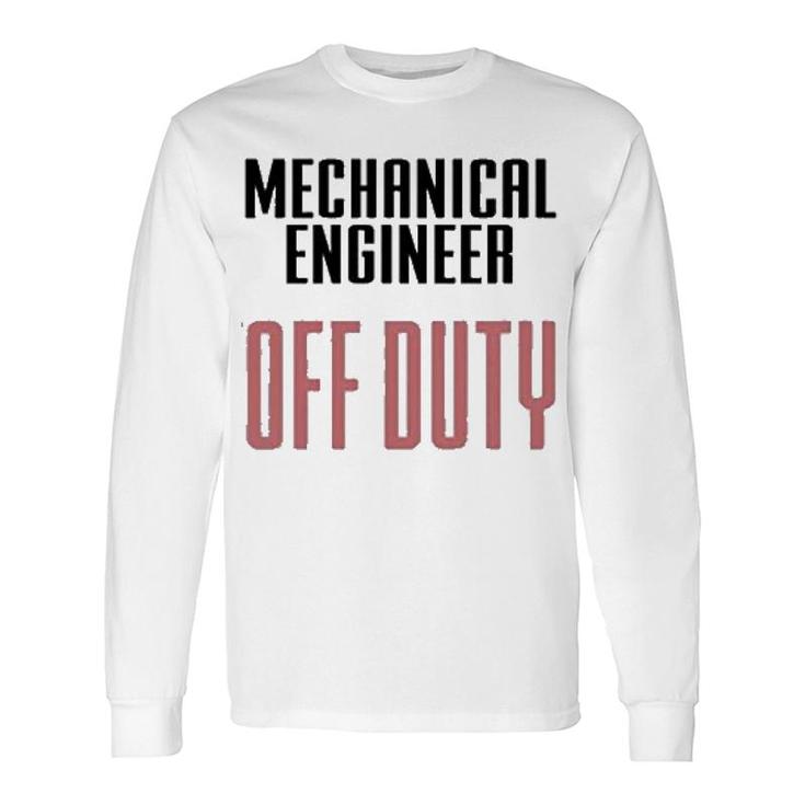 Mechanical Engineer Off Duty Long Sleeve T-Shirt