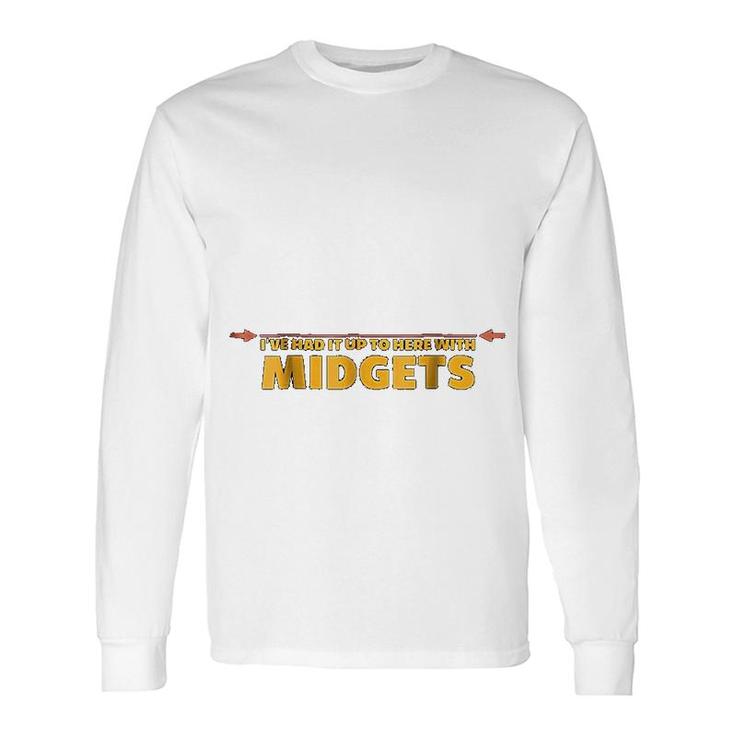 I Have Had It Up To Here Midgets Long Sleeve T-Shirt T-Shirt