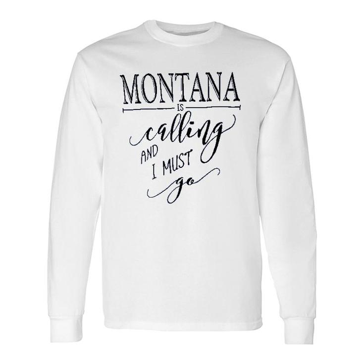 Montana Is Calling I Must Go Long Sleeve T-Shirt