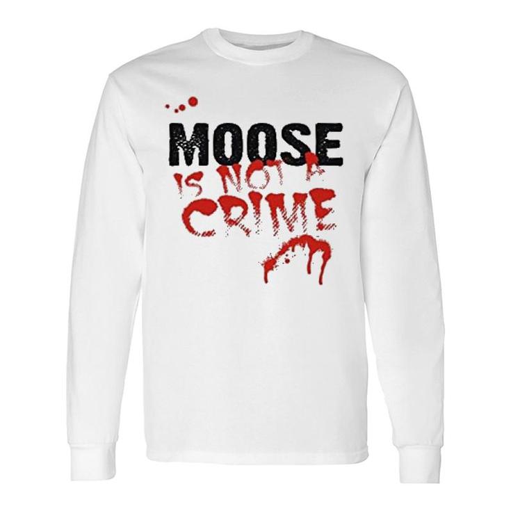 Being A Moose Is Not A Crime Long Sleeve T-Shirt