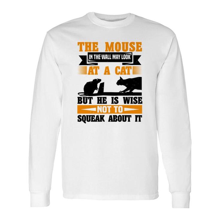 The Mouse In The Wall May Look At A Cat Long Sleeve T-Shirt T-Shirt