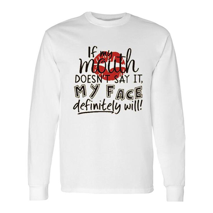 If My Mouth Doesnt Say It My Face Definitely Will Long Sleeve T-Shirt T-Shirt