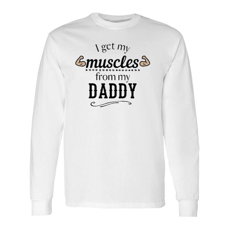 I Get My Muscles From My Daddy Lifts Weights Dad Long Sleeve T-Shirt T-Shirt