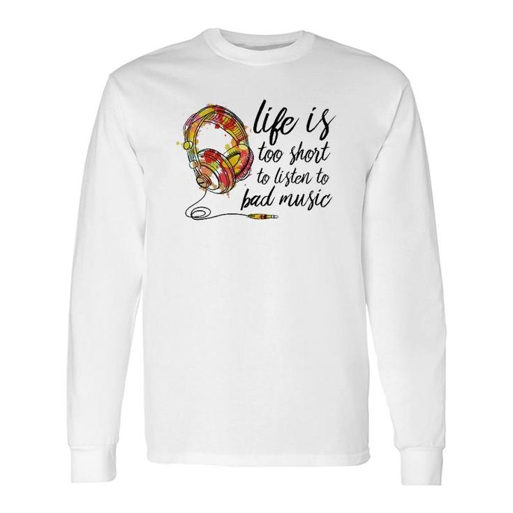 Music Lover Life Is Too Short To Listen To Bad Music Long Sleeve T-Shirt T-Shirt