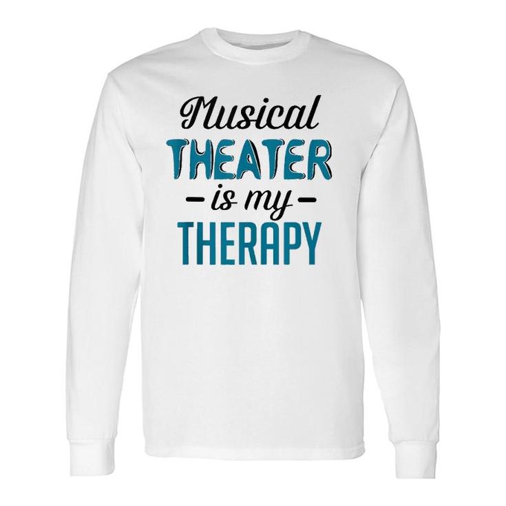 Musical Theater Is My Therapy Theatre Long Sleeve T-Shirt