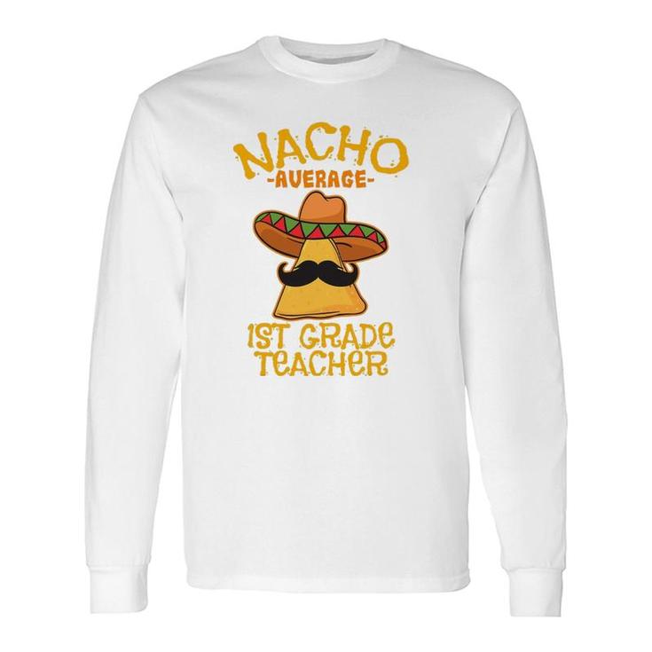 Nacho Average 1St Grade Teacher First Grade Cinco De Mayo Long Sleeve T-Shirt T-Shirt