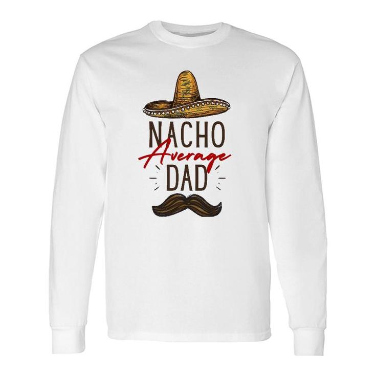 Nacho Average Dad Father's Day Long Sleeve T-Shirt T-Shirt