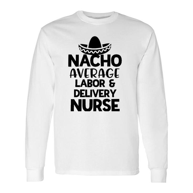 Nacho Average Labor And Delivery Nurse Rn Long Sleeve T-Shirt T-Shirt