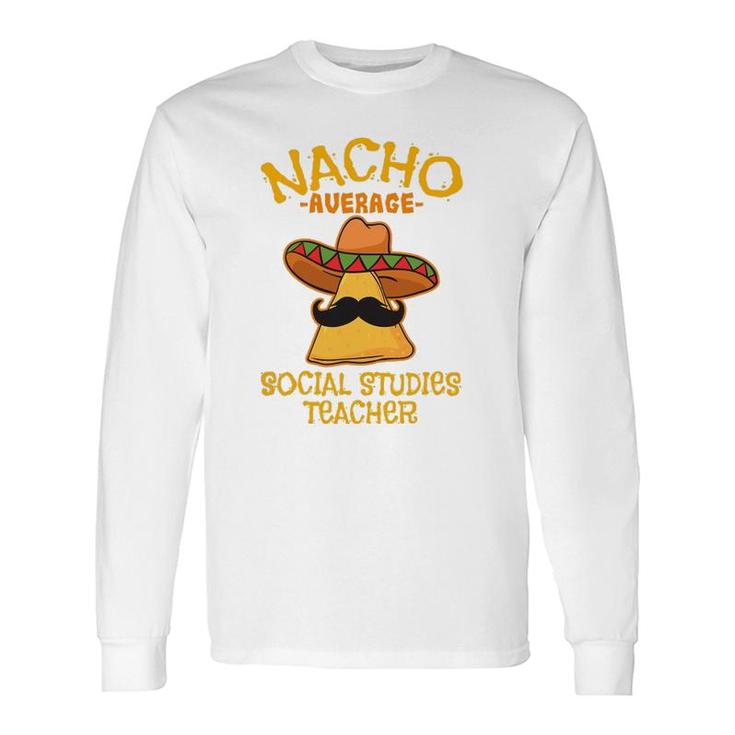 Nacho Average Social Studies Teacher Cinco De Mayo Fiesta Long Sleeve T-Shirt T-Shirt