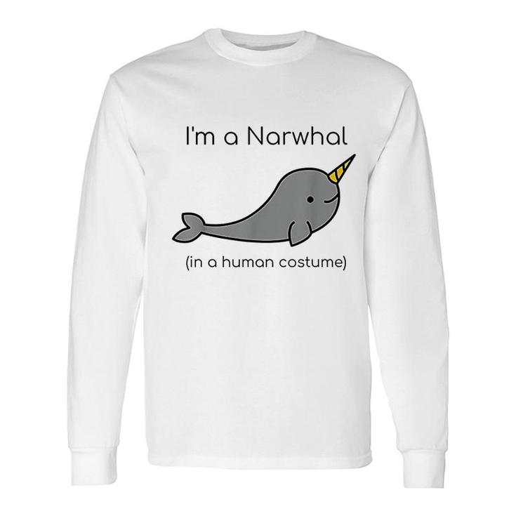 I Am A Narwhal In A Human Costume Long Sleeve T-Shirt T-Shirt