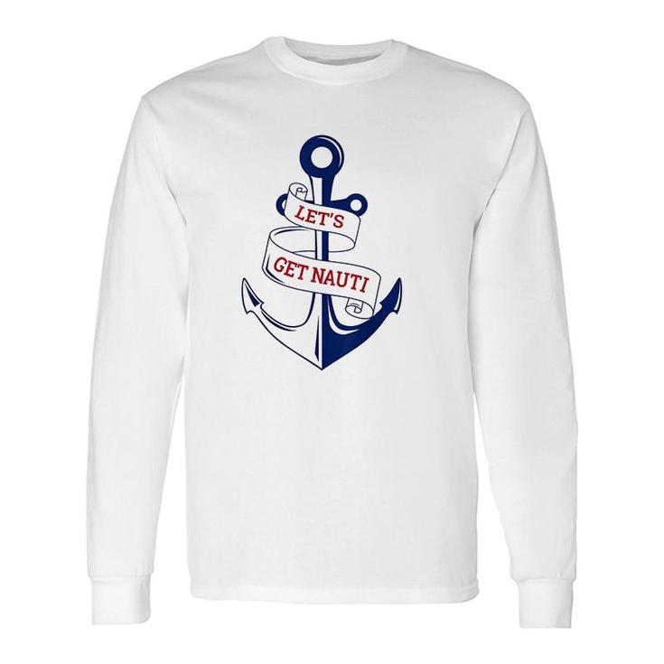 Lets Get Nauti Boating Cruising Nautical Long Sleeve T-Shirt