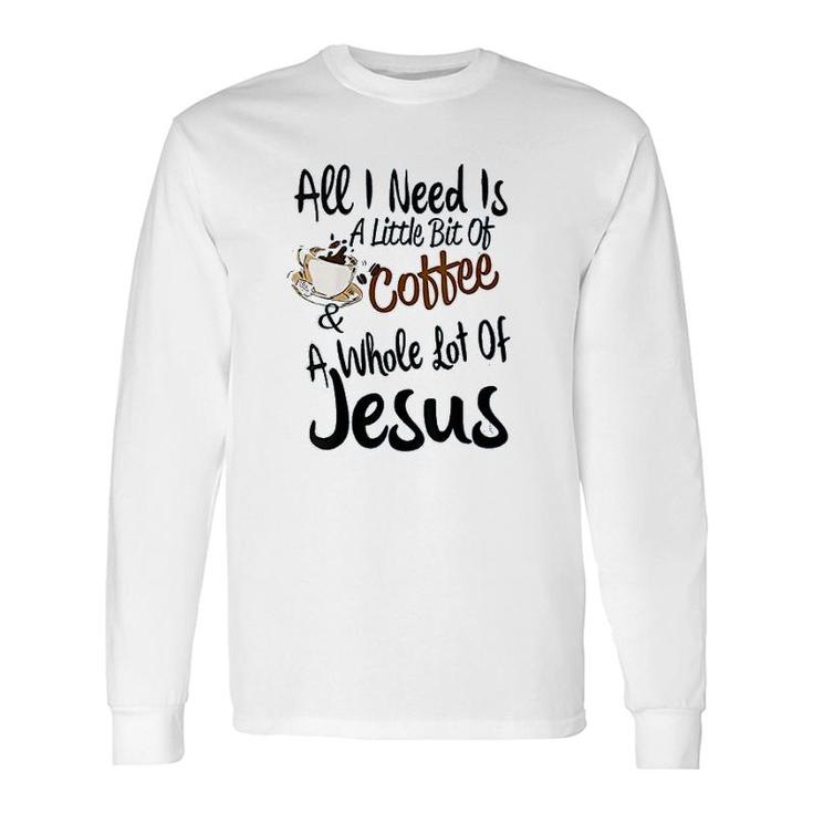 All I Need Is A Little Bit Of Coffee Long Sleeve T-Shirt