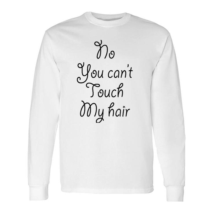 No You Can't Touch My Hair Cute Long Sleeve T-Shirt