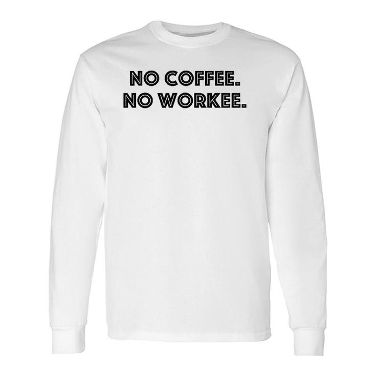 No Coffee No Workee Coffee Lover Long Sleeve T-Shirt T-Shirt