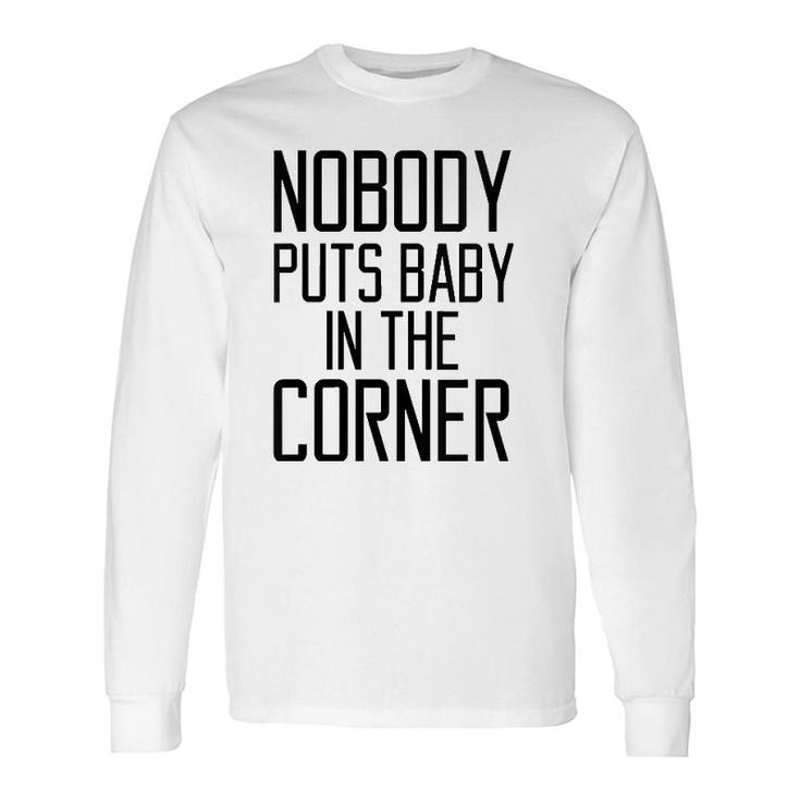 Nobody Puts Baby In The Corner Saying Long Sleeve T-Shirt T-Shirt