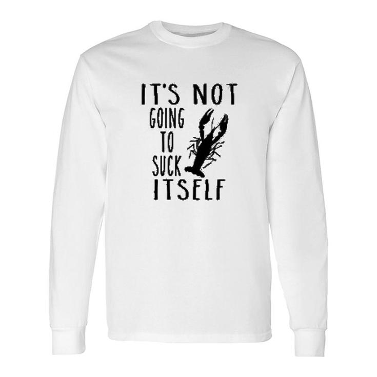 It Is Not Going To Itself Crawfish Long Sleeve T-Shirt T-Shirt