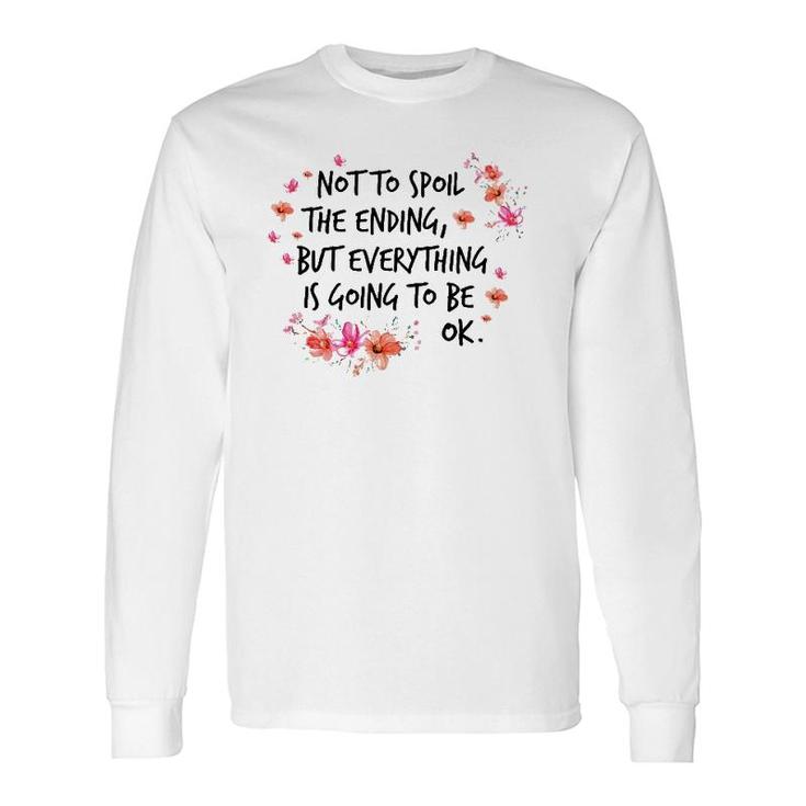 Not To Spoil The Ending But Everything Is Going To Be Ok Long Sleeve T-Shirt T-Shirt
