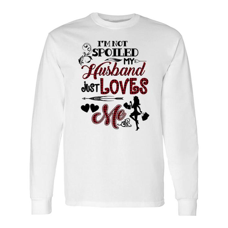 Im Not Spoiled My Husband Just Loves Me Long Sleeve T-Shirt T-Shirt