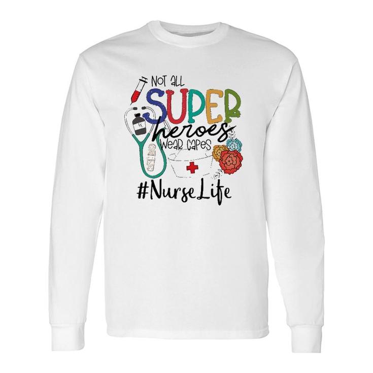 Not All Super Heroes Wear Capes Nurse Life Nursing Nurse Tools Flowers Long Sleeve T-Shirt T-Shirt