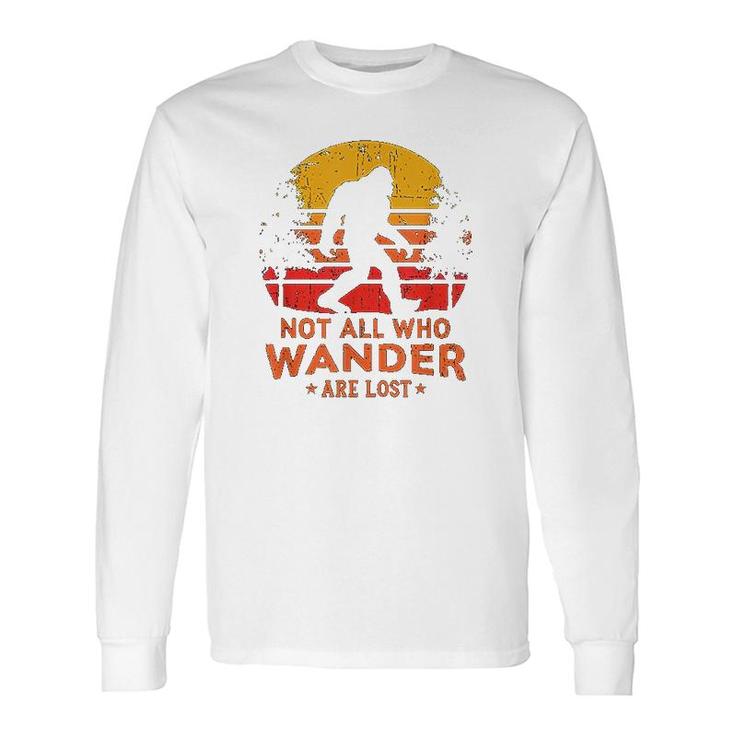 Not All Who Wander Are Lost Bigfoot Long Sleeve T-Shirt