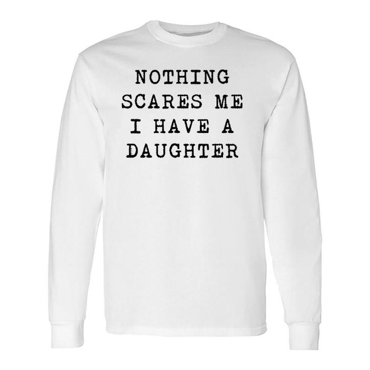 Nothing Scares Me I Have A Daughter Father's Day Top Long Sleeve T-Shirt T-Shirt