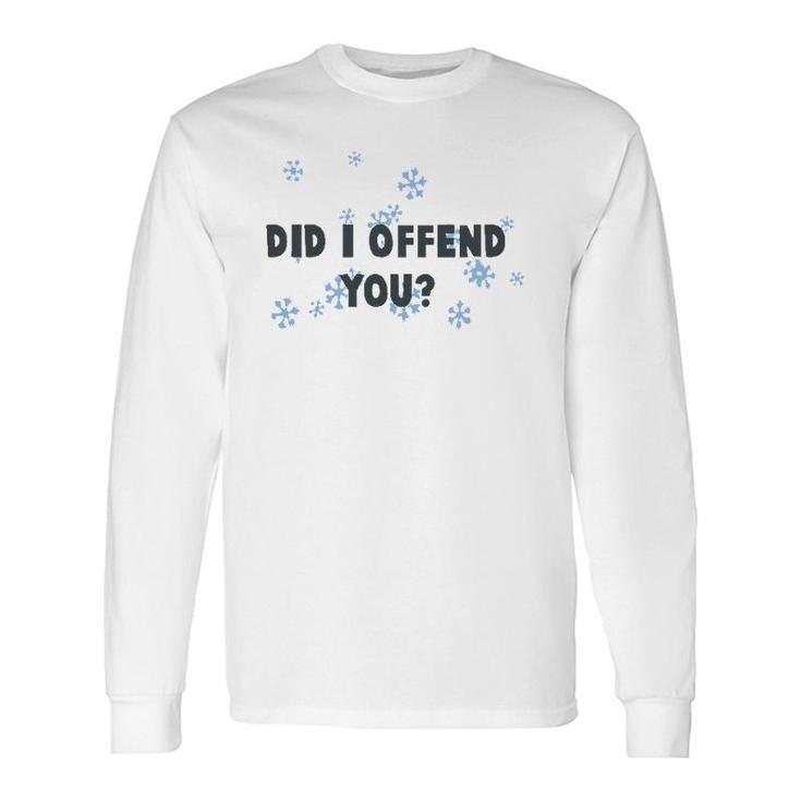 Did I Offend You Snowflake Long Sleeve T-Shirt T-Shirt