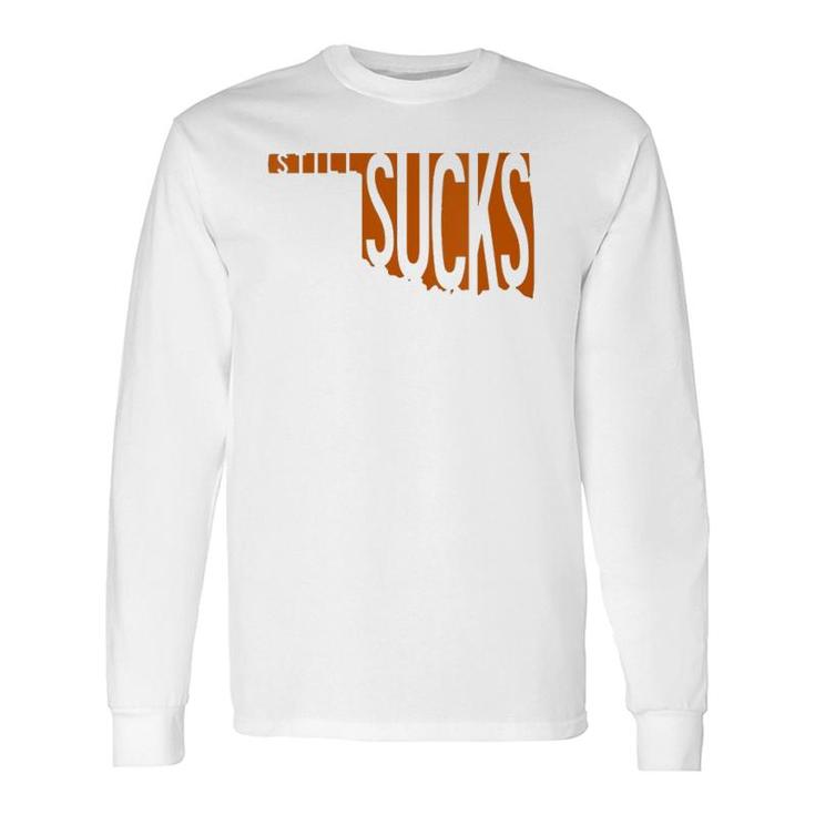 Oklahoma Still Sucks Austin Tx Fan Burnt Orange Rivalry Long Sleeve T-Shirt T-Shirt