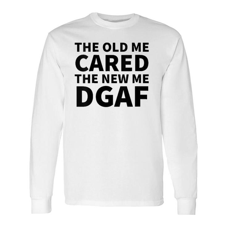 The Old Me Cared The New Me Dgaf Long Sleeve T-Shirt T-Shirt