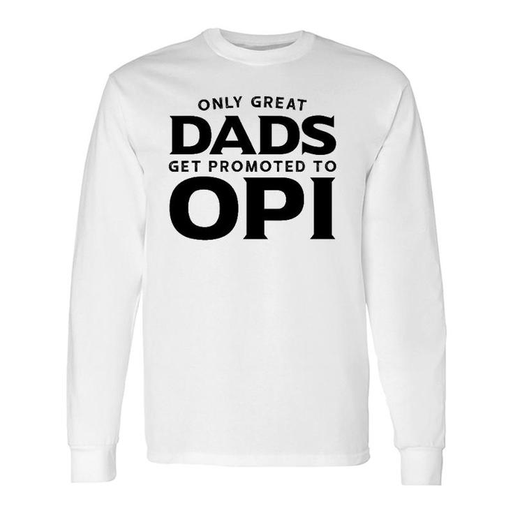 Opi Only Great Dads Get Promoted To Opi Long Sleeve T-Shirt T-Shirt