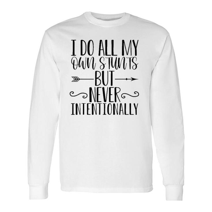 I Do All My Own Stunts But Never Intentionally Sarcasm Long Sleeve T-Shirt T-Shirt
