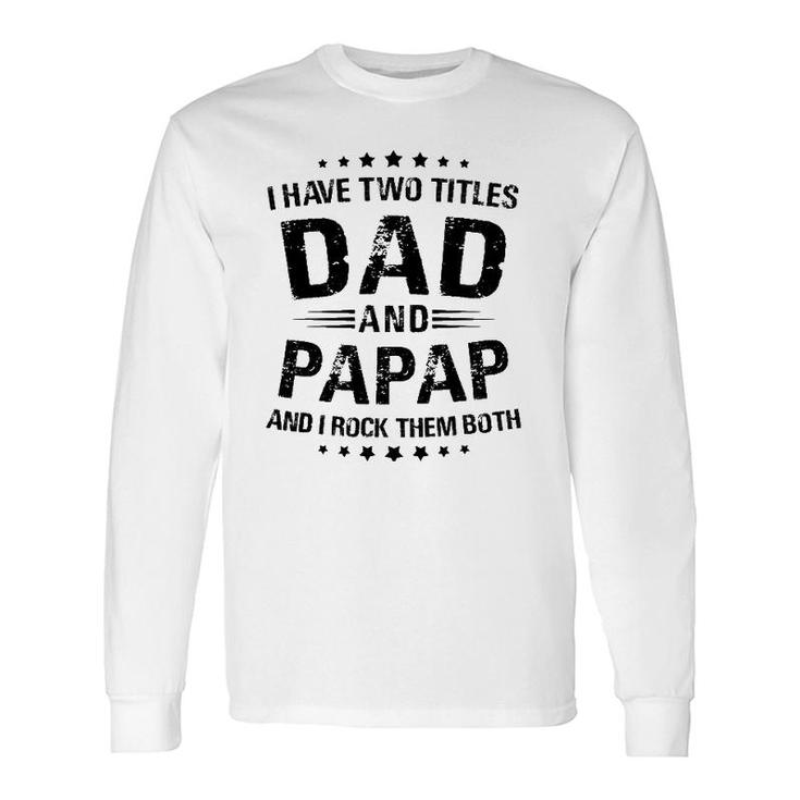 Papap I Have Two Titles Dad And Papap Long Sleeve T-Shirt T-Shirt
