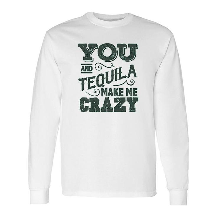Party Drinking You And Tequila Make Me Crazy Mexicohe Dont Love Me Like Tequila Does Long Sleeve T-Shirt