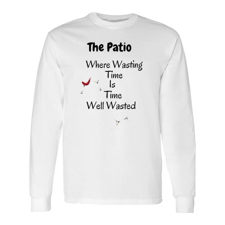 The Patio Where Wasting Time Is Time Well Wasted Long Sleeve T-Shirt T-Shirt