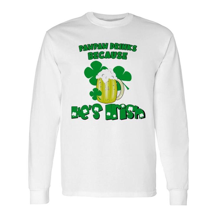 Pawpaw Drinks Because He Is Irish Beer Lovers St Patricks Day Long Sleeve T-Shirt