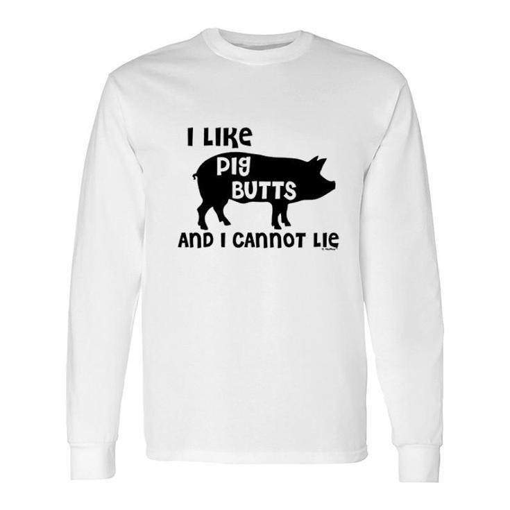 I Like Pig Butts And I Cannot Lie Long Sleeve T-Shirt T-Shirt