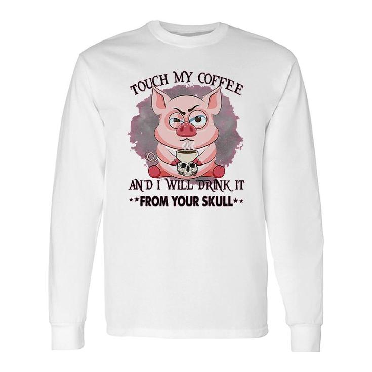 Pig Touch My Coffee Long Sleeve T-Shirt