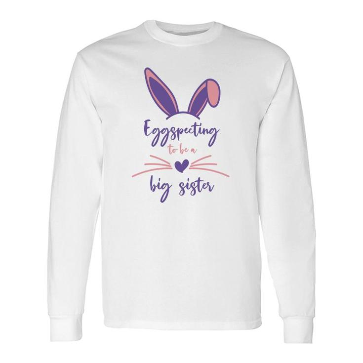 Pink Eggspecting To Be A Big Sister Easter Pregnancy Announcement Long Sleeve T-Shirt