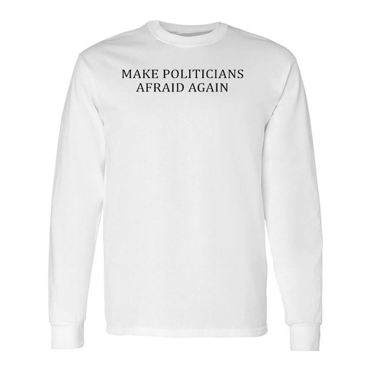 Make Politicians Afraid Again Long Sleeve T-Shirt