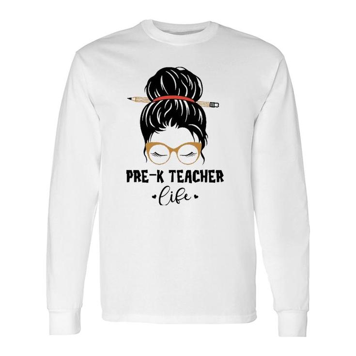 Pre K Teacher Life Pencil Messy Bun Appreciation Long Sleeve T-Shirt T-Shirt